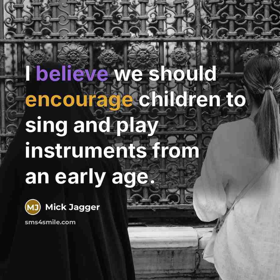 “I believe we should encourage children to sing and play…” quote by Mick Jagger