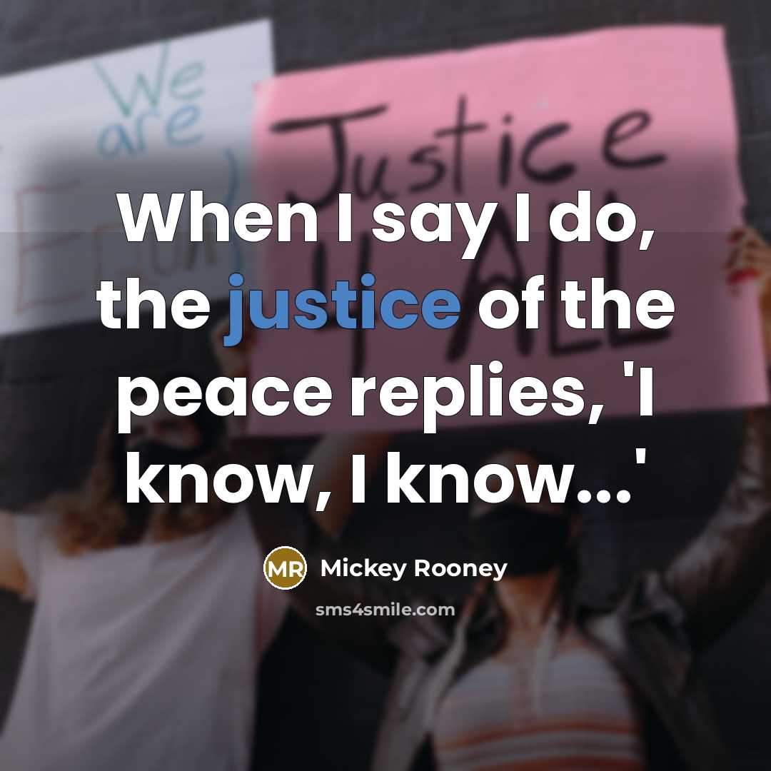 “When I say I do, the justice of the peace…” quote by Mickey Rooney