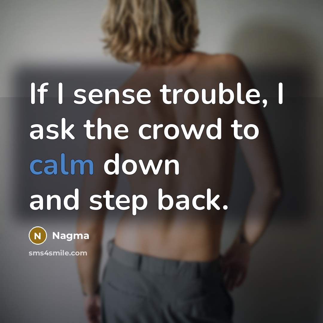 “If I sense trouble, I ask the crowd to calm…” quote by Nagma
