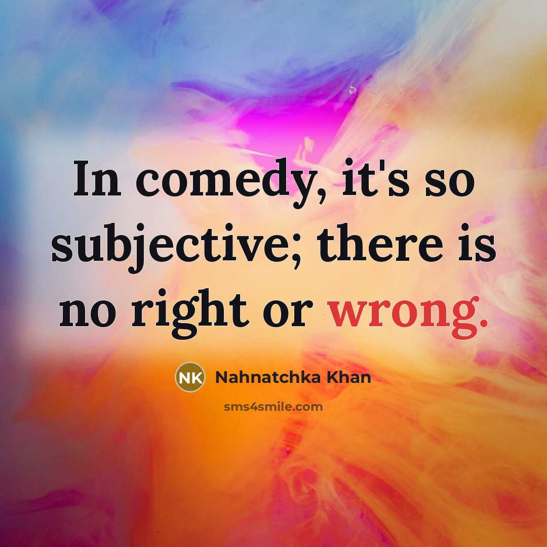 “In comedy, it's so subjective; there is no right or…” quote by Nahnatchka Khan