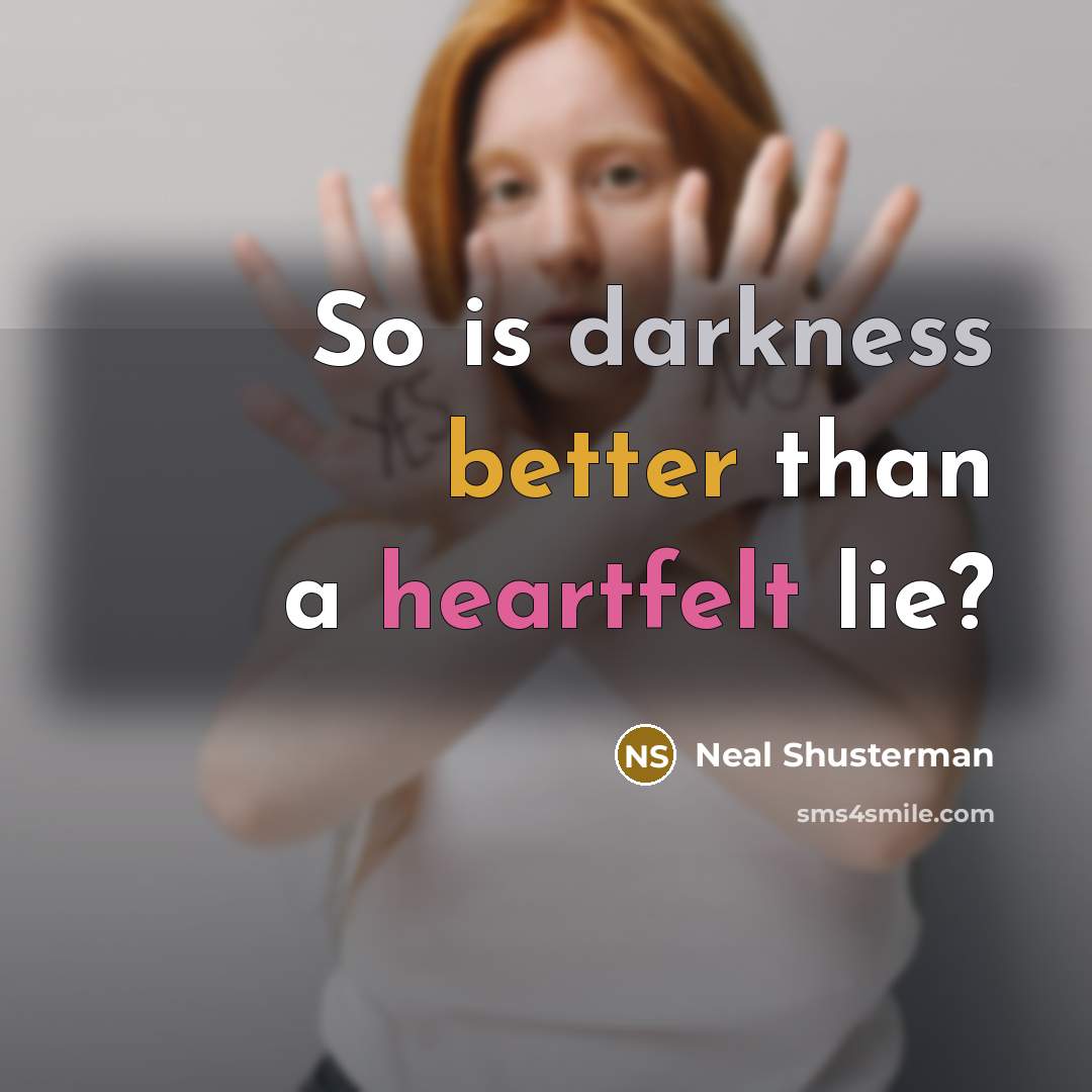 “So is darkness better than a heartfelt lie?” quote by Neal Shusterman