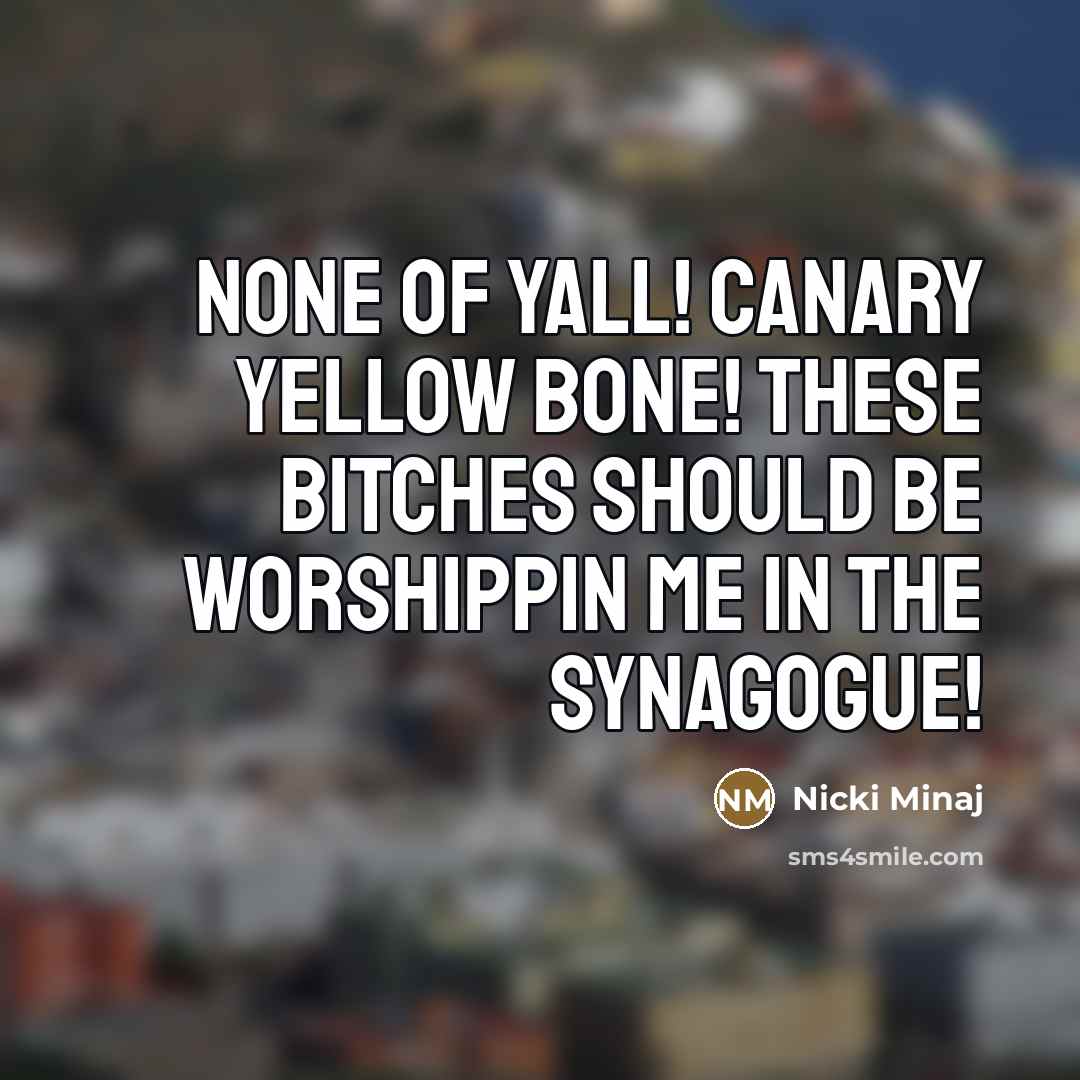 “None of yall! Canary Yellow Bone! These bitches should be…” quote by Nicki Minaj