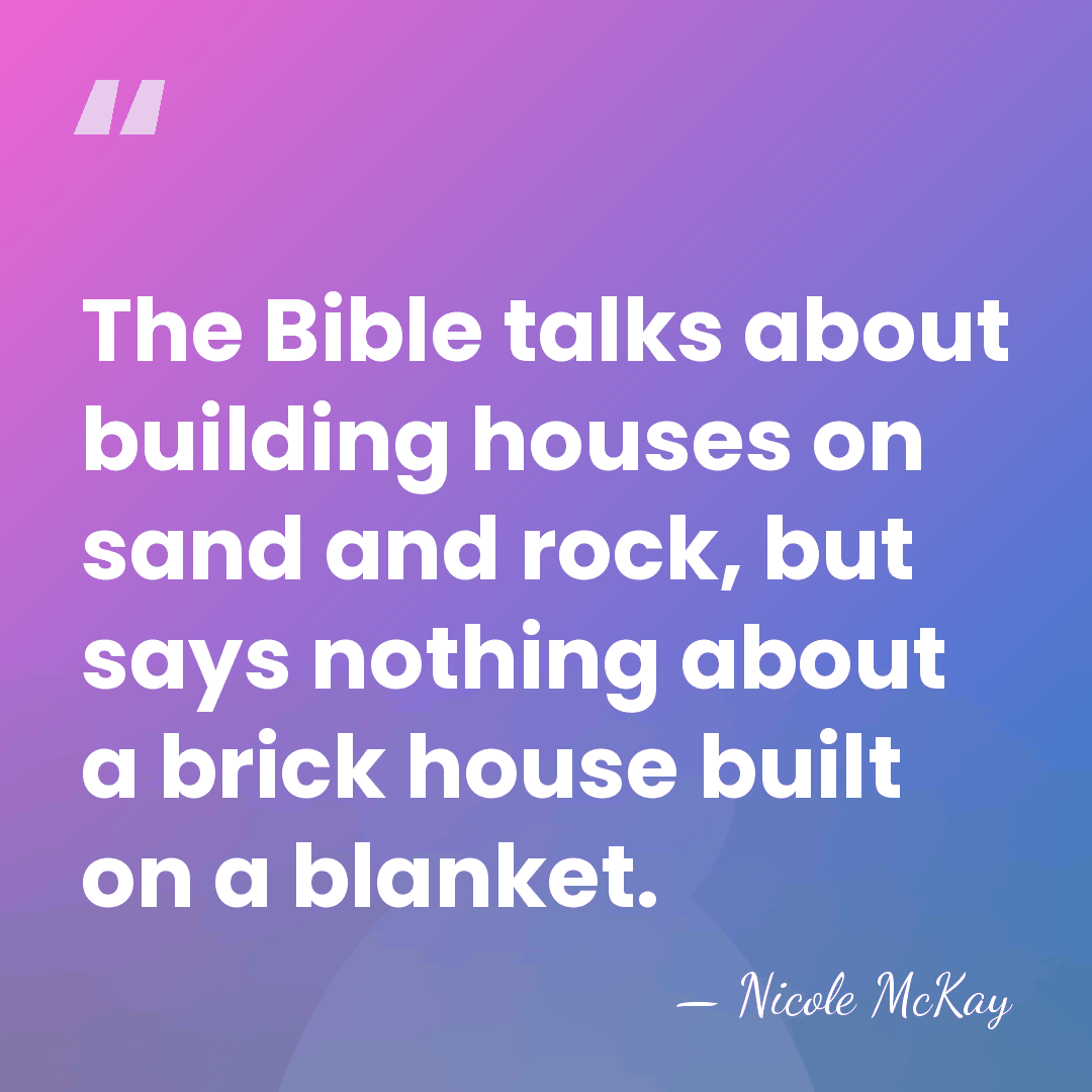 The Bible talks about building houses on sand and rock, but says&hellip; - Nicole McKay