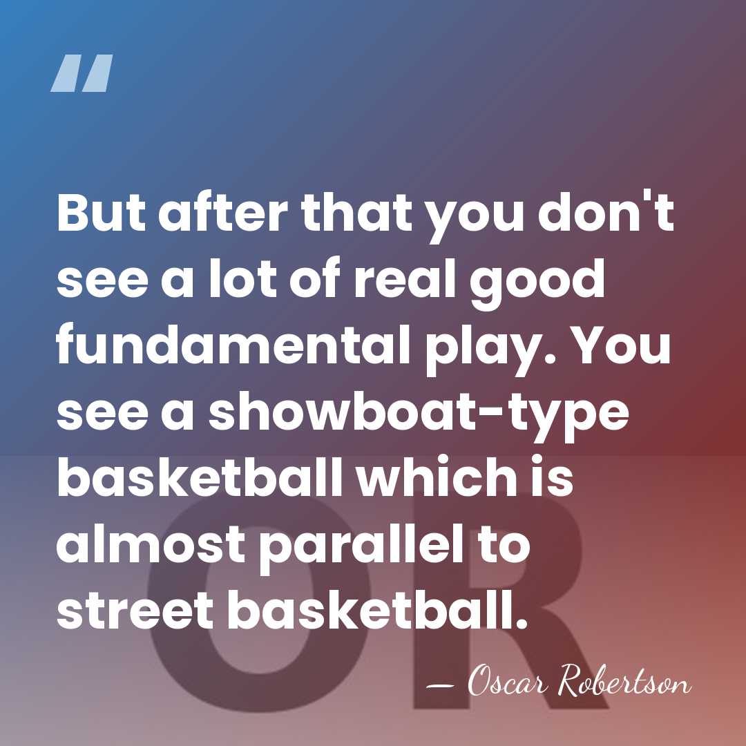 But after that you don't see a lot of real good fundamental&hellip; - Oscar Robertson