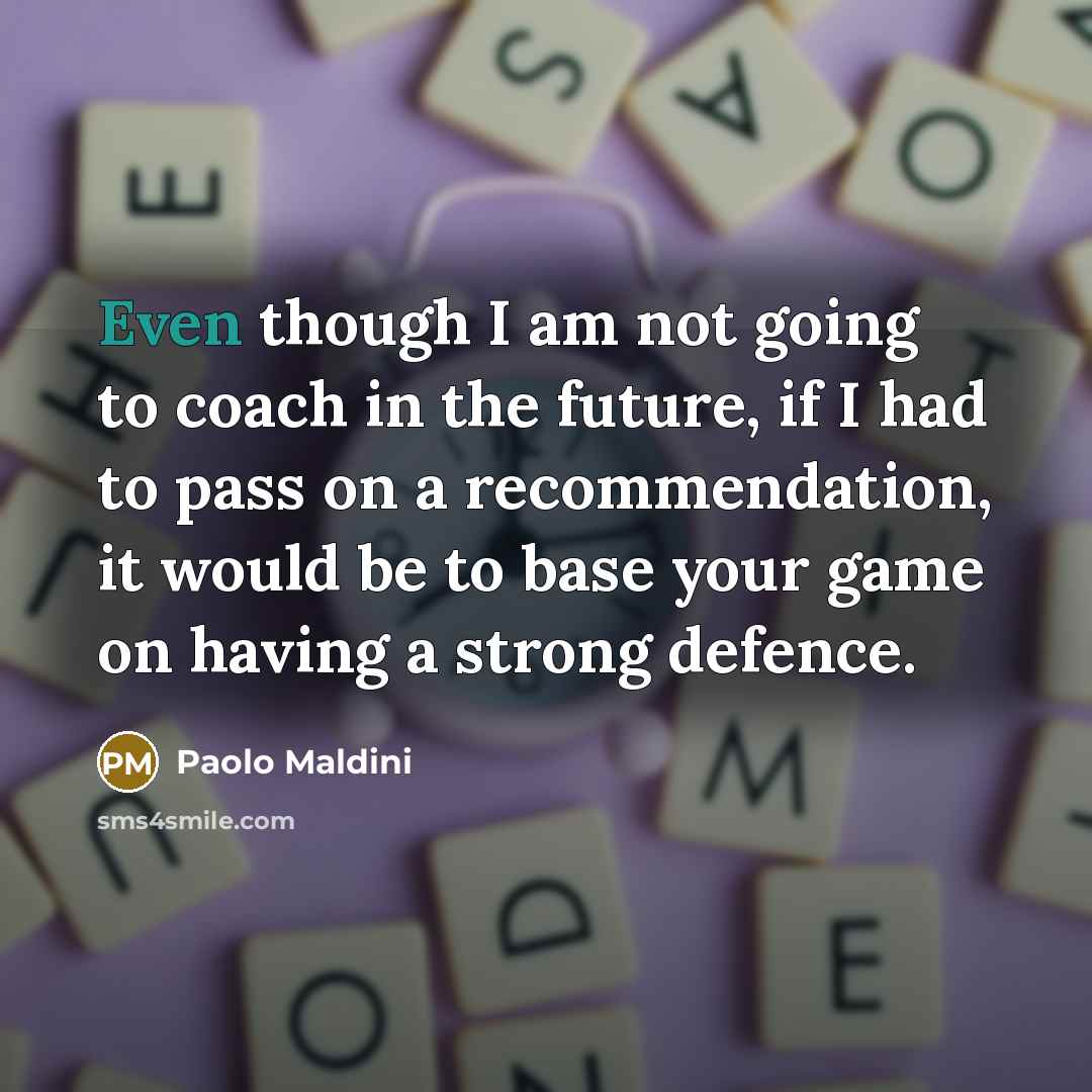 “Even though I am not going to coach in the…” quote by Paolo Maldini