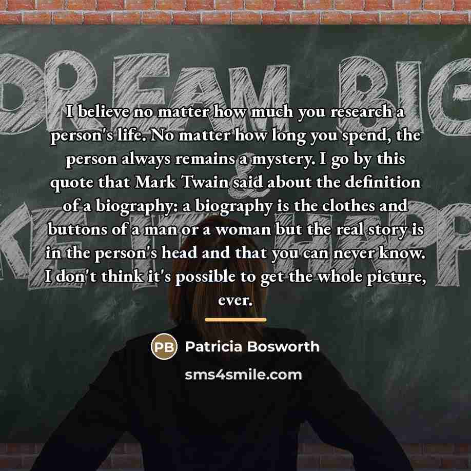“I believe no matter how much you research a person's…” quote by Patricia Bosworth