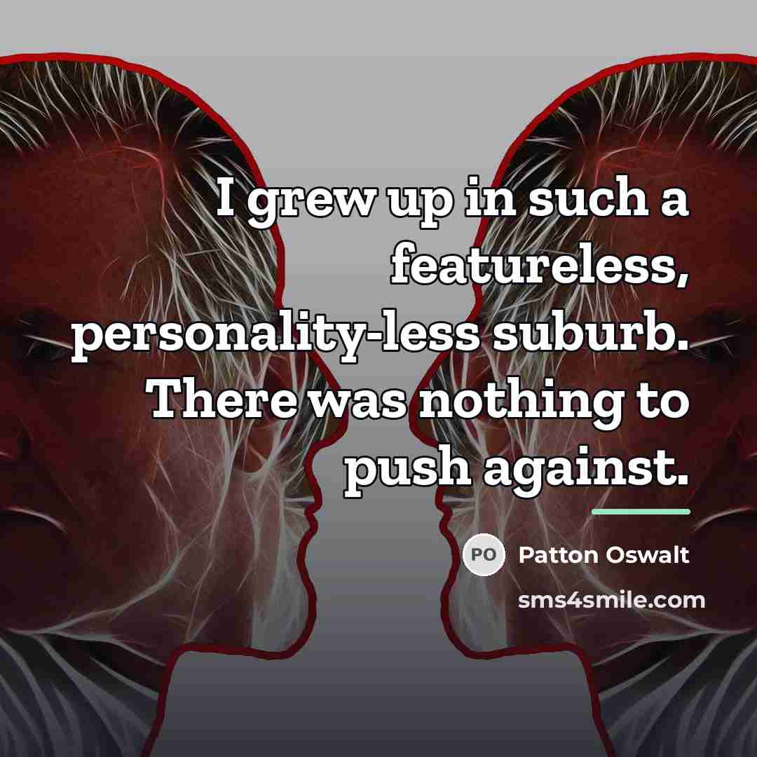 “I grew up in such a featureless, personality-less suburb. There…” quote by Patton Oswalt
