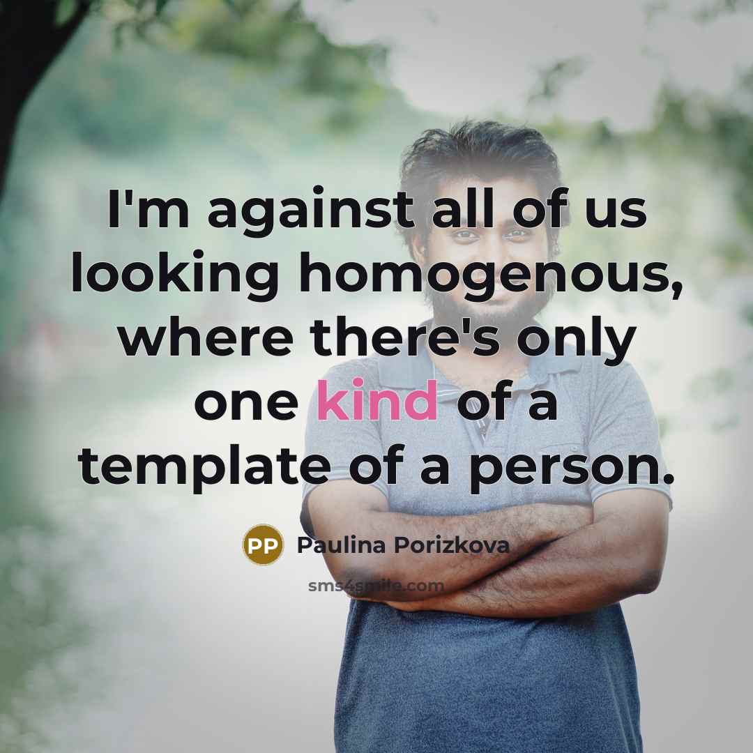 “I'm against all of us looking homogenous, where there's only…” quote by Paulina Porizkova