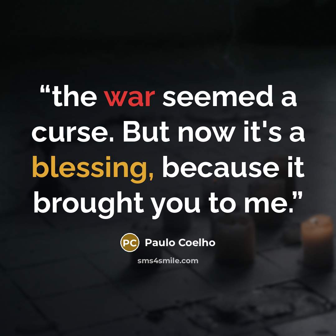 “the war seemed a curse. But now it's a blessing, because it brought you to me.” quote by Paulo Coelho