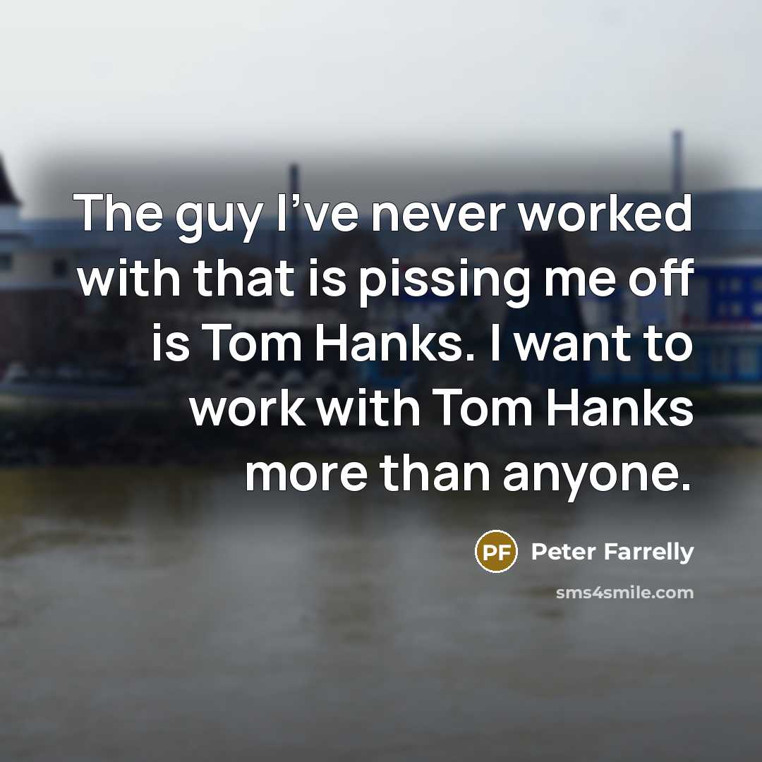 “The guy I've never worked with that is pissing me…” quote by Peter Farrelly