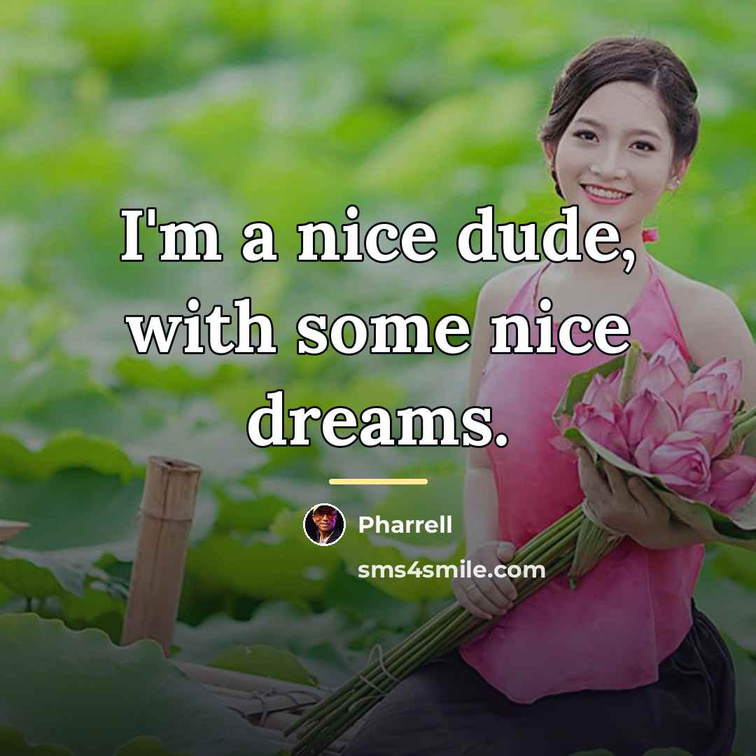 “I'm a nice dude, with some nice dreams.…” quote by Pharrell