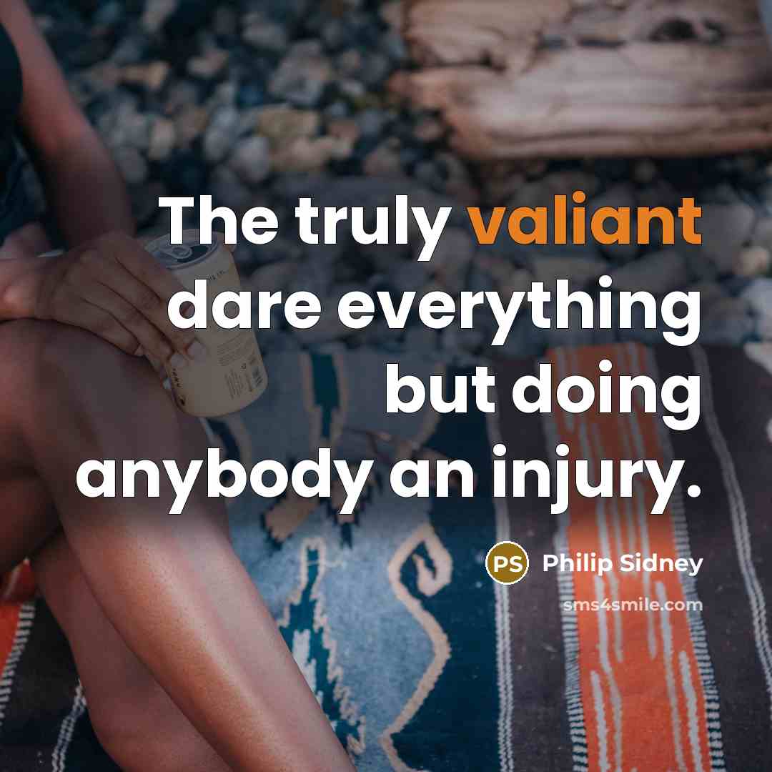 “The truly valiant dare everything but doing anybody an injury.…” quote by Philip Sidney