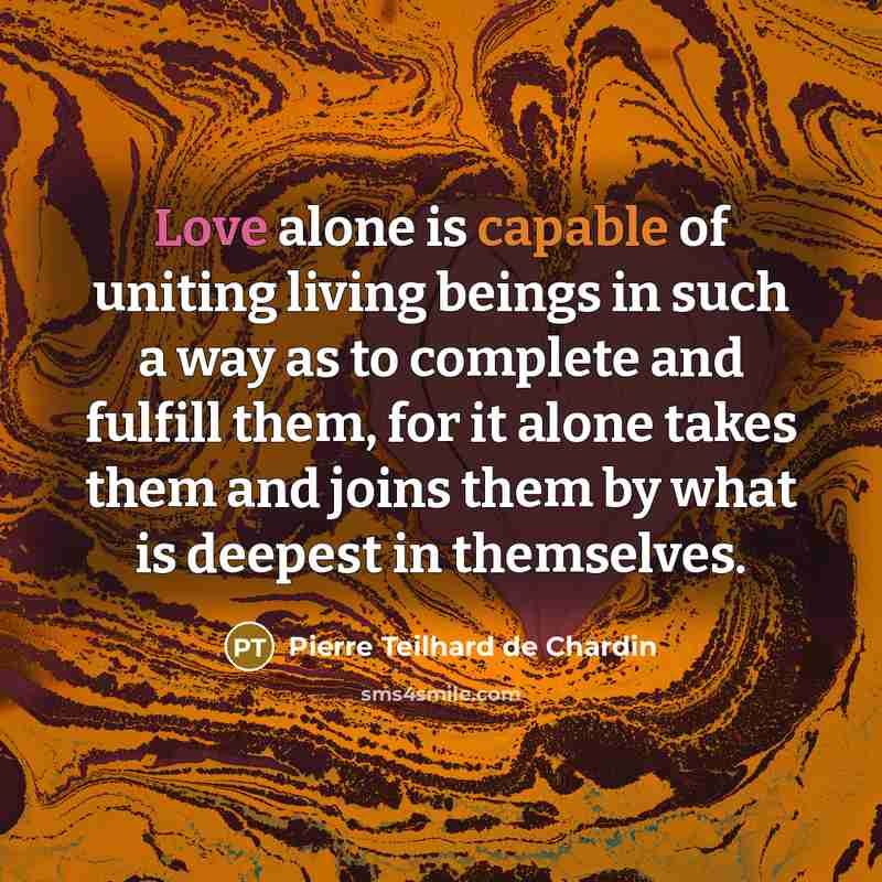 “Love alone is capable of uniting living beings in such…” quote by Pierre Teilhard de Chardin