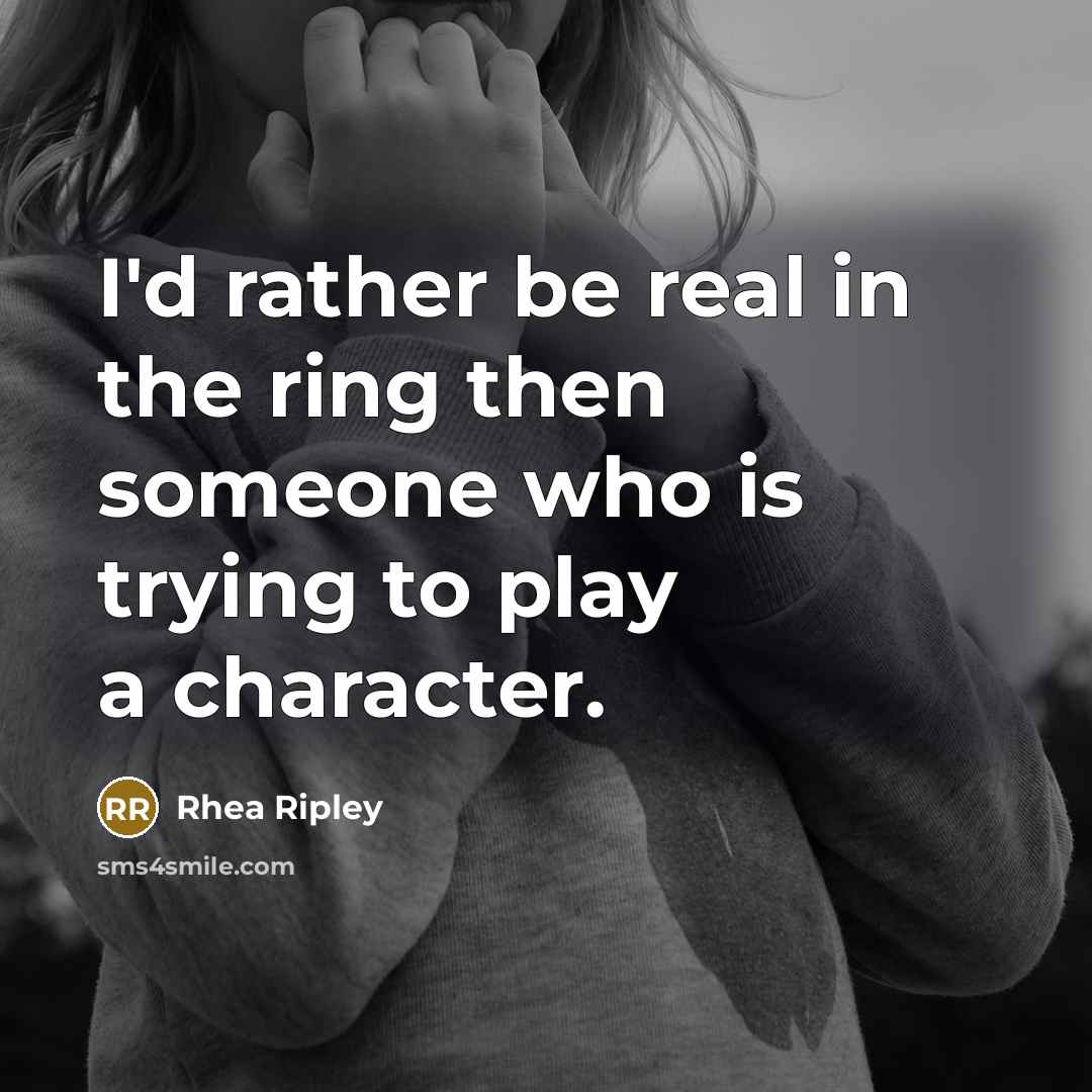 “I'd rather be real in the ring then someone who…” quote by Rhea Ripley
