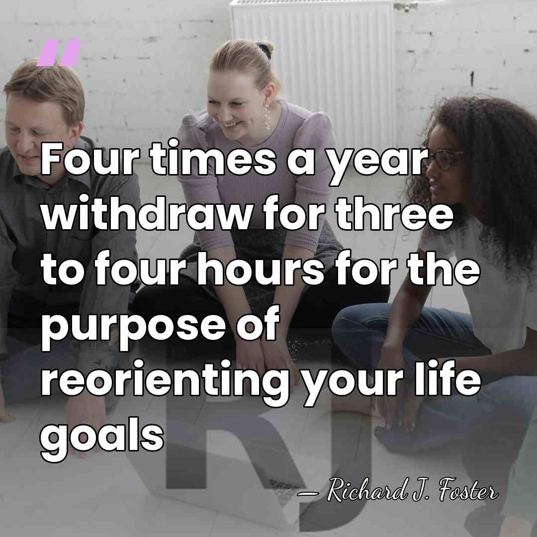 Four times a year withdraw for three to four hours for the&hellip; - Richard J. Foster