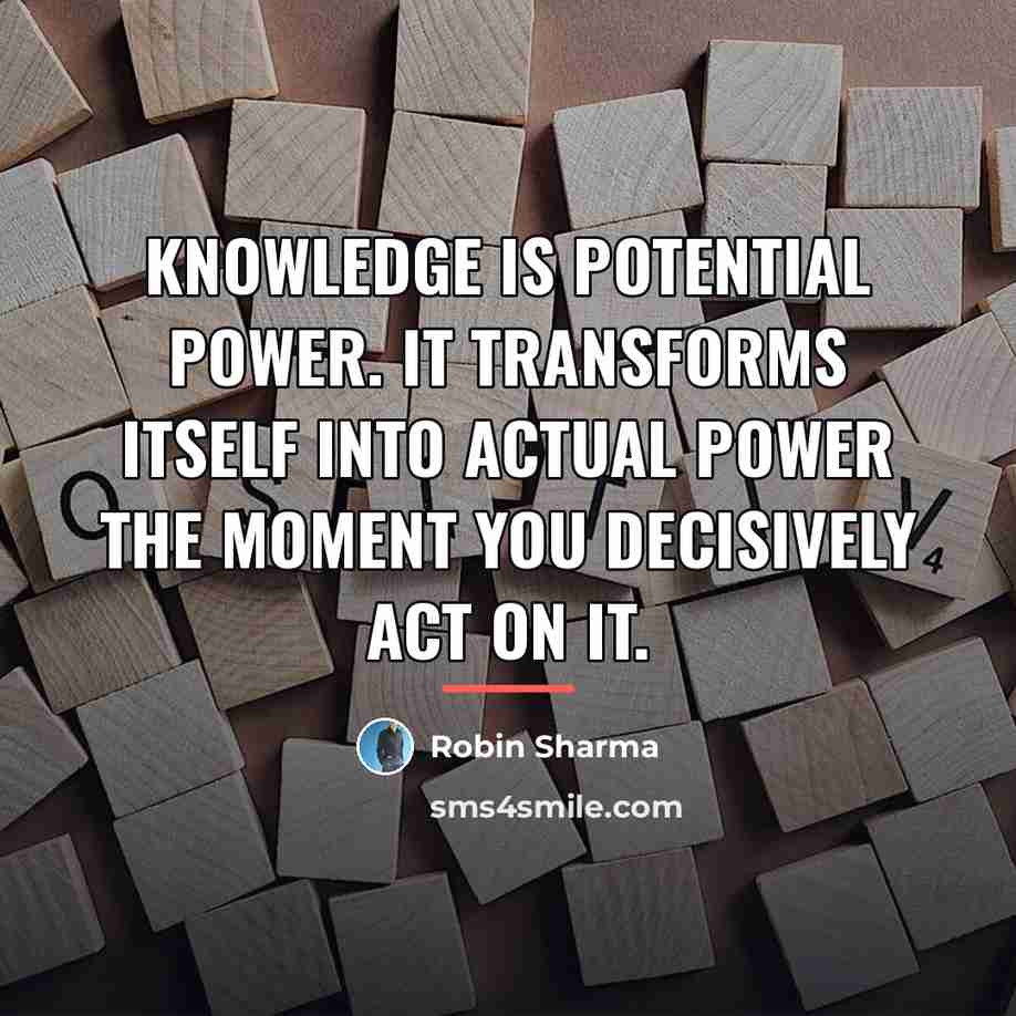 “Knowledge is potential power. It transforms itself into actual power…” quote by Robin Sharma