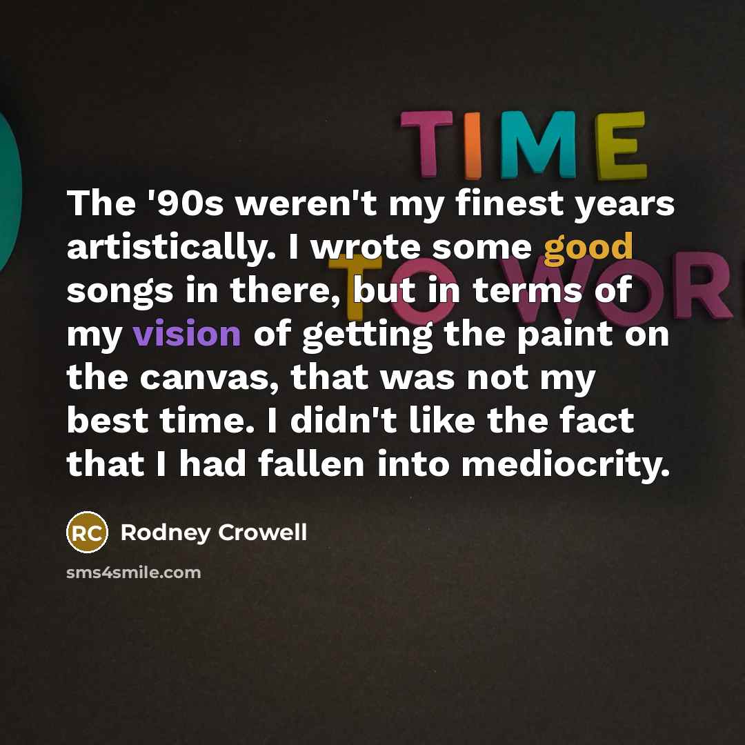 “The '90s weren't my finest years artistically. I wrote some…” quote by Rodney Crowell