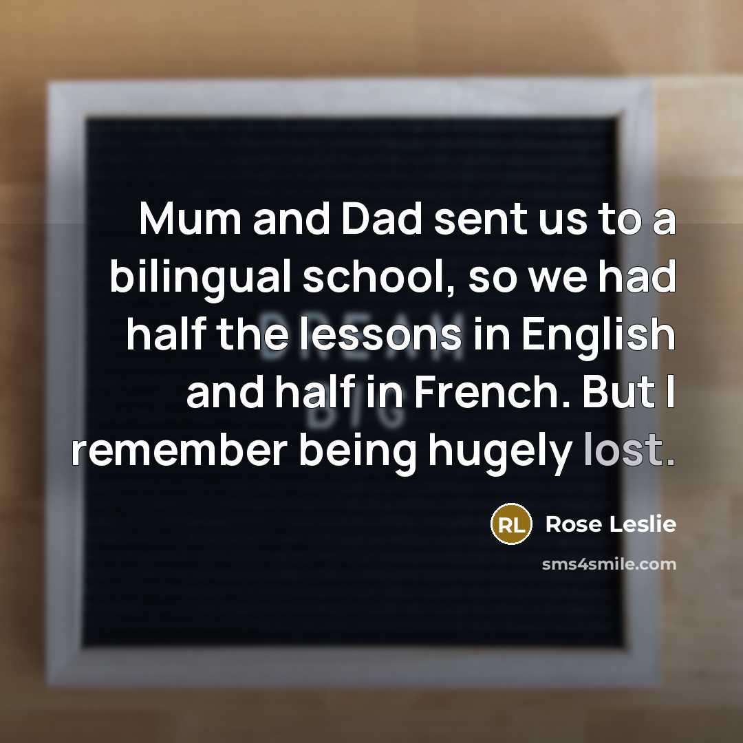 “Mum and Dad sent us to a bilingual school, so…” quote by Rose Leslie