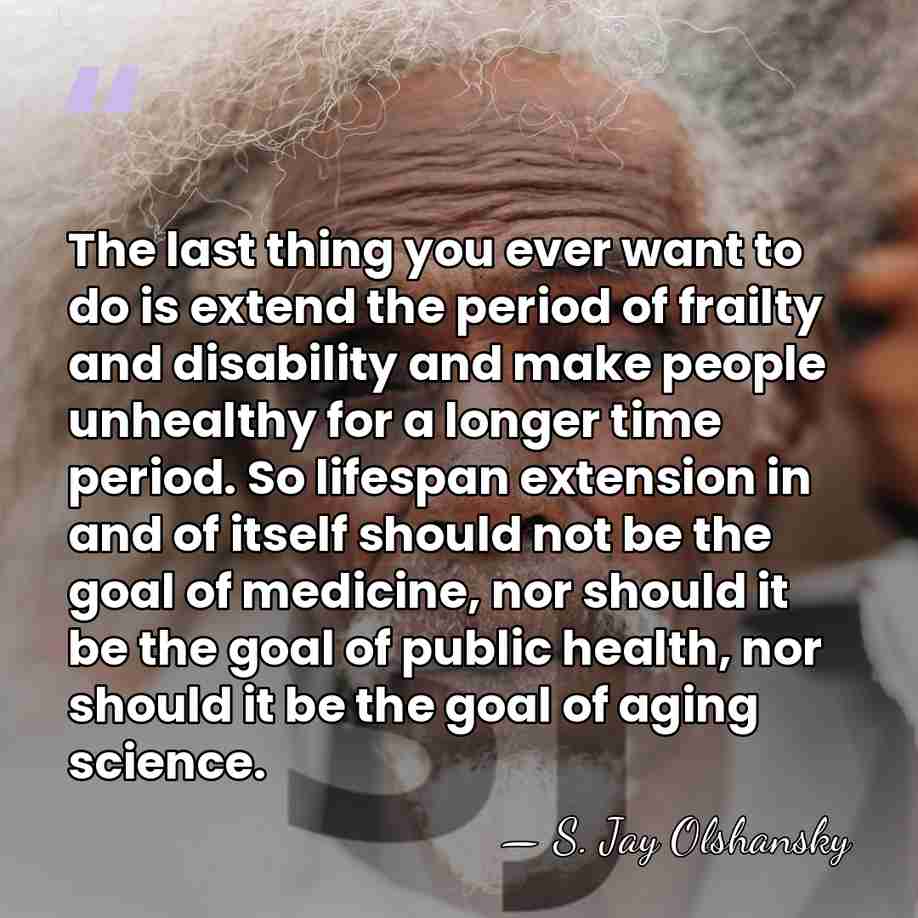 The last thing you ever want to do is extend the period&hellip; - S. Jay Olshansky