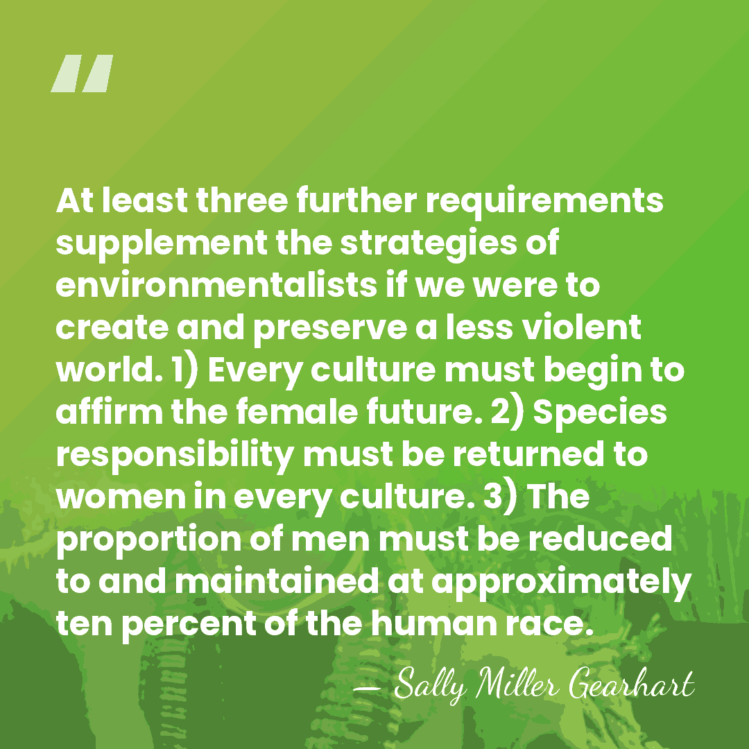 At least three further requirements supplement the strategies of environmentalists if we&hellip; - Sally Miller Gearhart