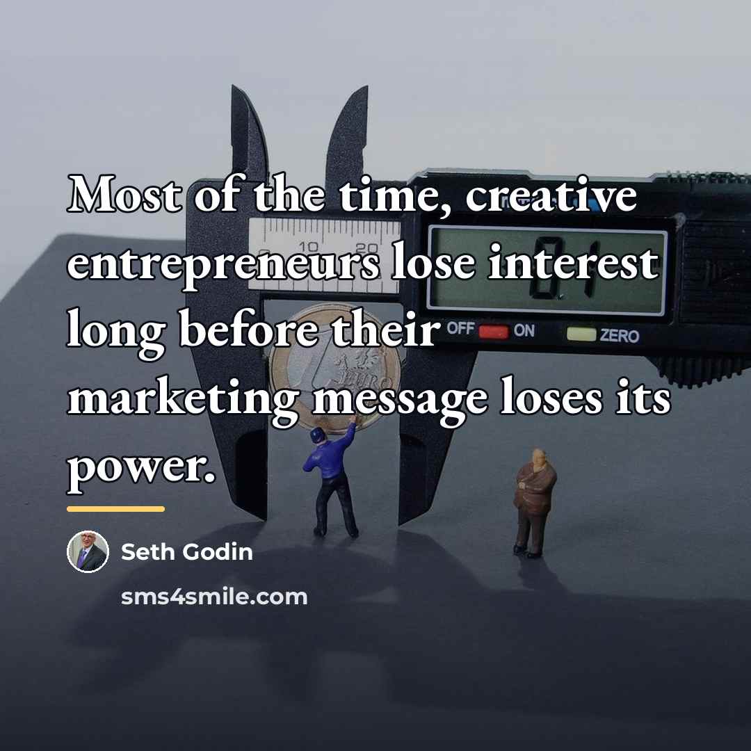 “Most of the time, creative entrepreneurs lose interest long before…” quote by Seth Godin
