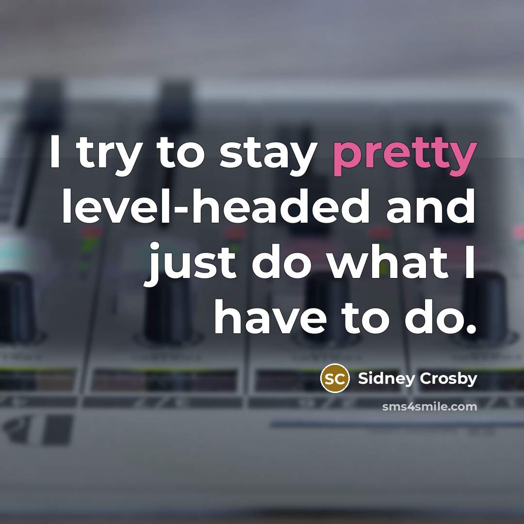 “I try to stay pretty level-headed and just do what…” quote by Sidney Crosby