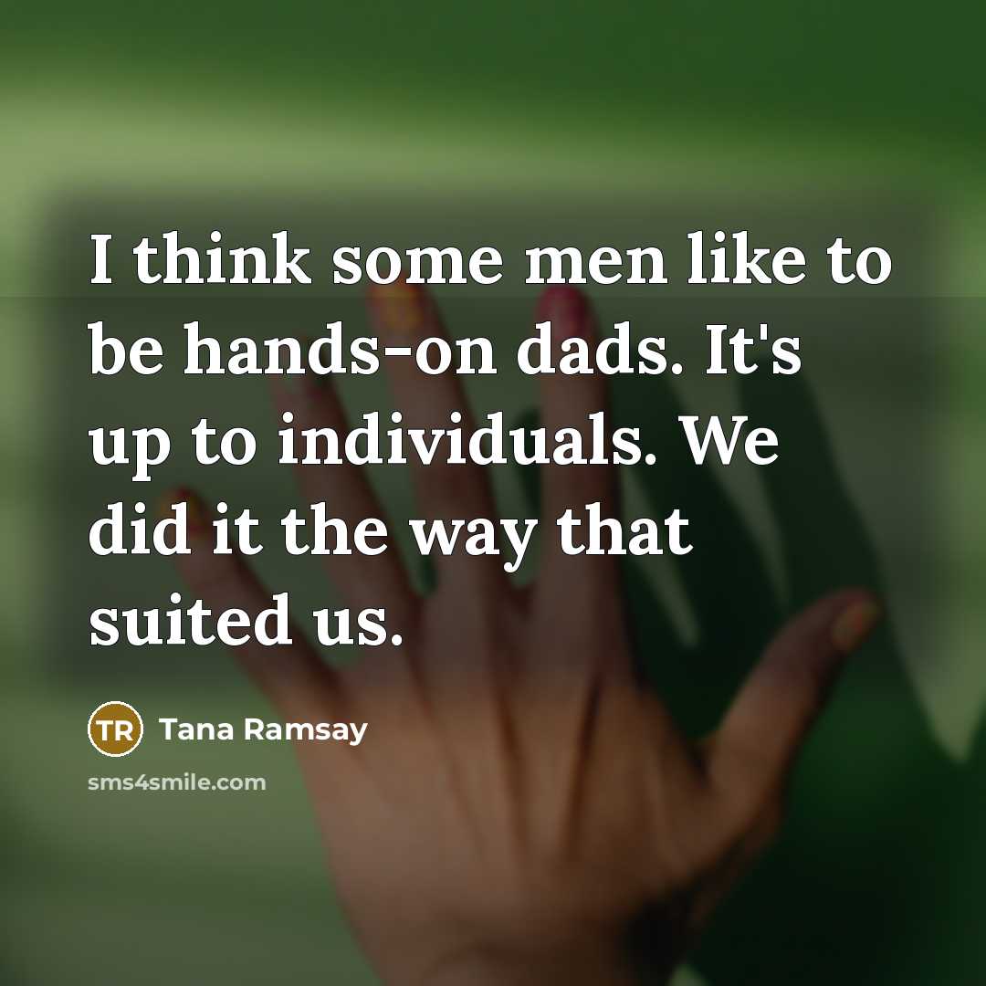 “I think some men like to be hands-on dads. It's…” quote by Tana Ramsay