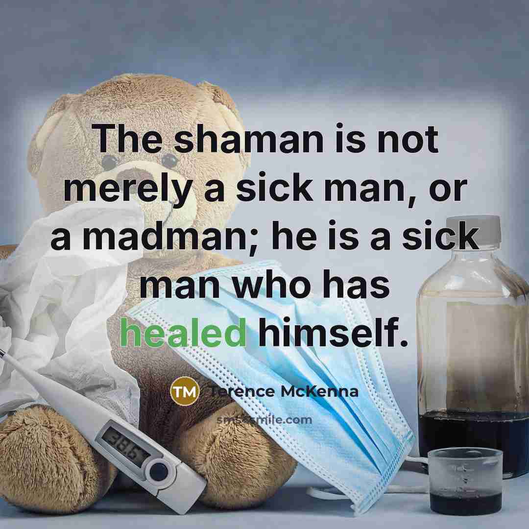“The shaman is not merely a sick man, or a…” quote by Terence McKenna