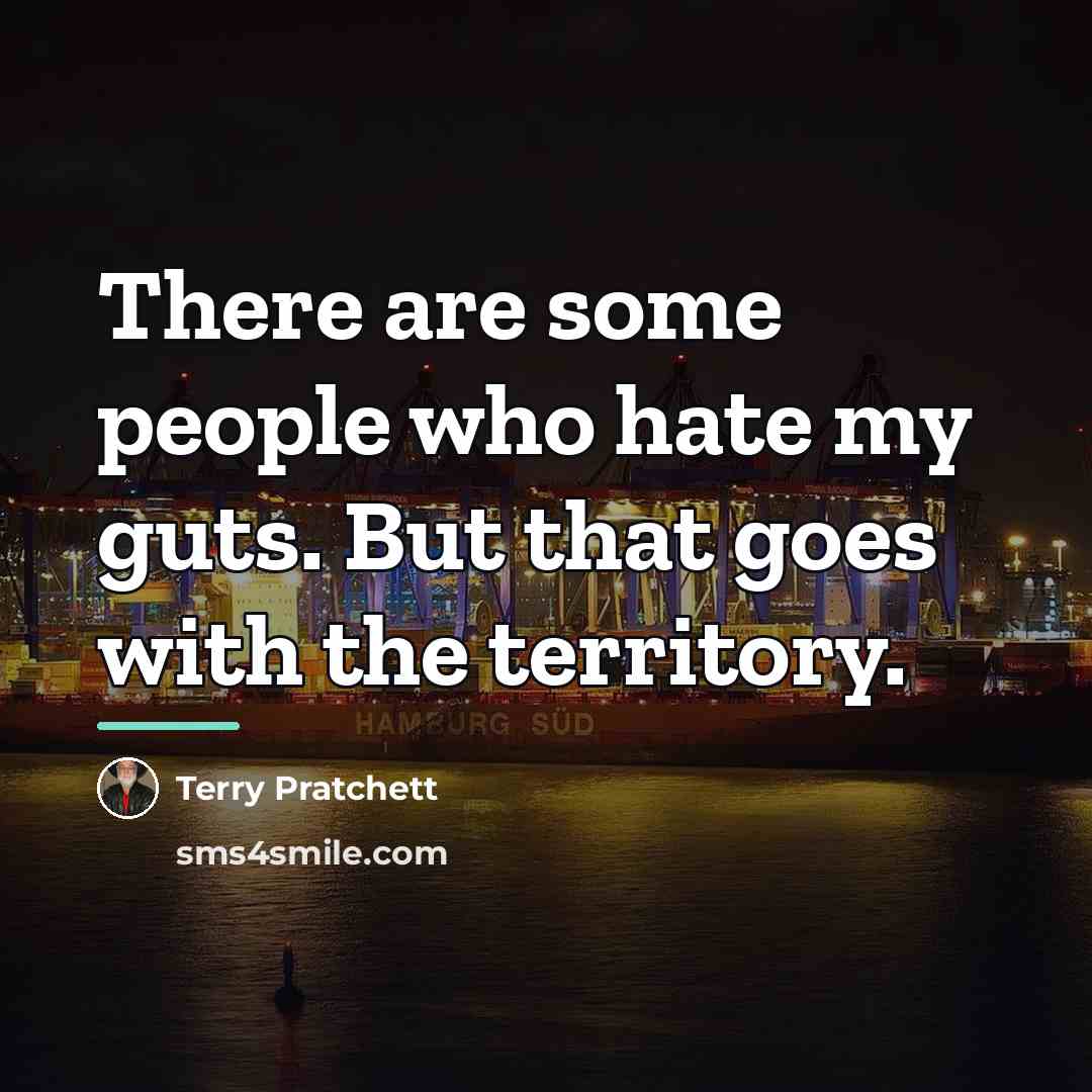 “There are some people who hate my guts. But that…” quote by Terry Pratchett