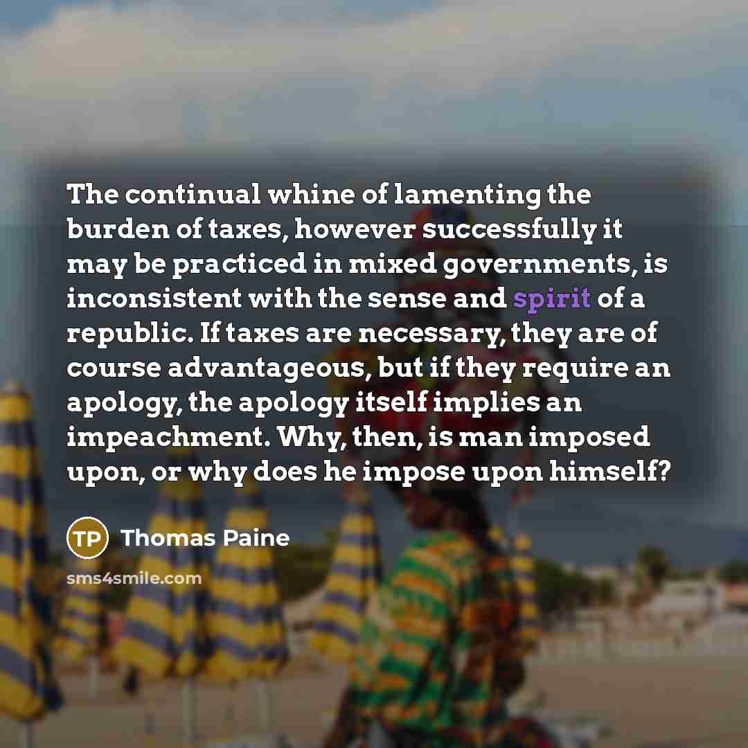 “The continual whine of lamenting the burden of taxes, however…” quote by Thomas Paine