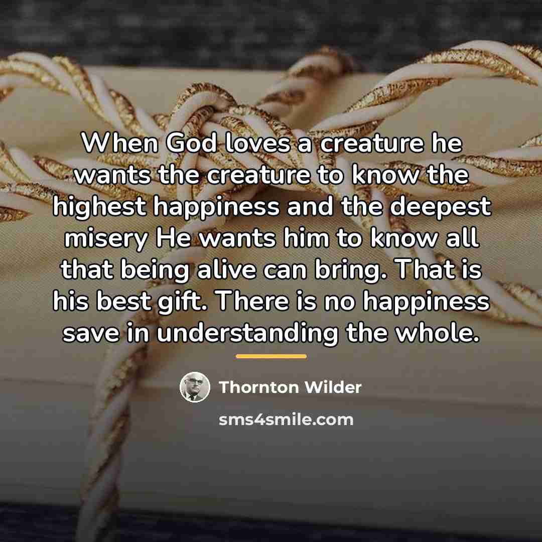 “When God loves a creature he wants the creature to…” quote by Thornton Wilder