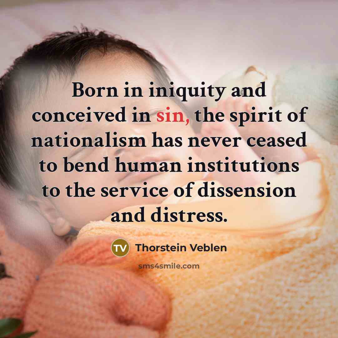 “Born in iniquity and conceived in sin, the spirit of…” quote by Thorstein Veblen