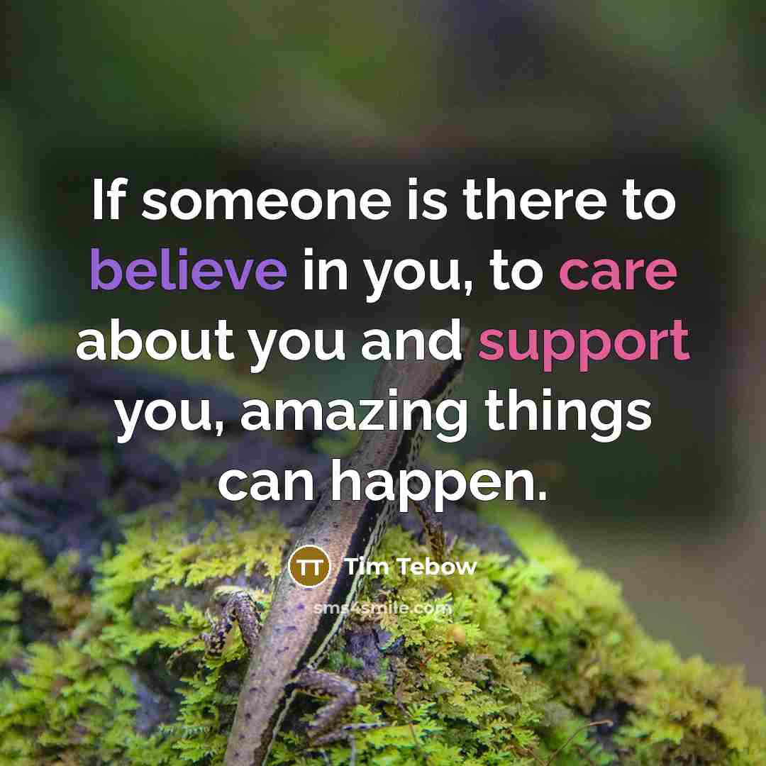 “If someone is there to believe in you, to care…” quote by Tim Tebow
