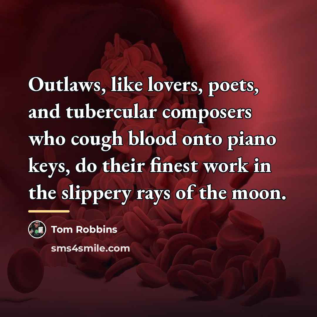 “Outlaws, like lovers, poets, and tubercular composers who cough blood…” quote by Tom Robbins