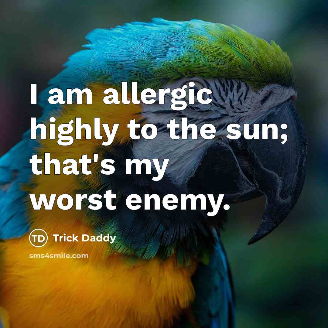 “I am allergic highly to the sun; that's my worst…” quote by Trick Daddy