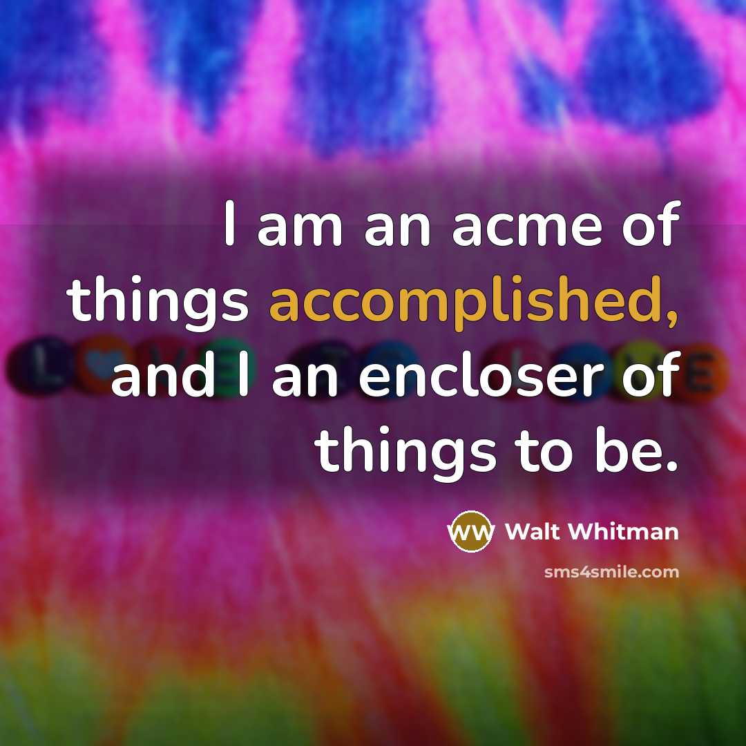 “I am an acme of things accomplished, and I an…” quote by Walt Whitman