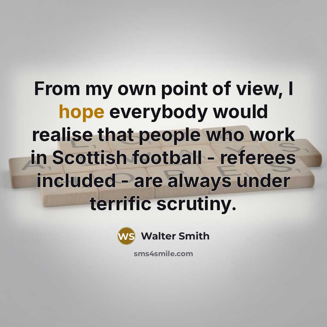 “From my own point of view, I hope everybody would…” quote by Walter Smith