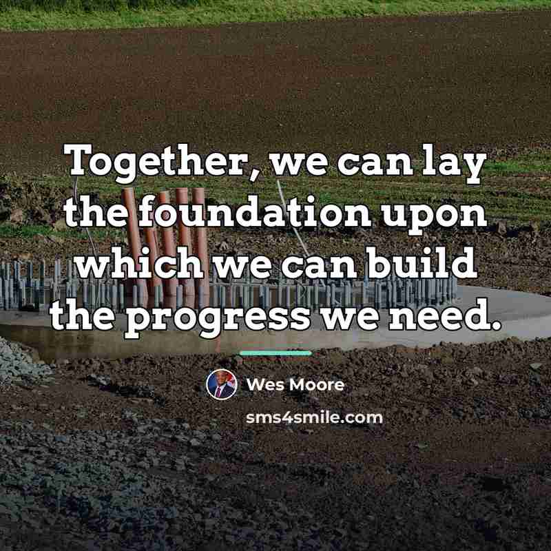 “Together, we can lay the foundation upon which we can…” quote by Wes Moore