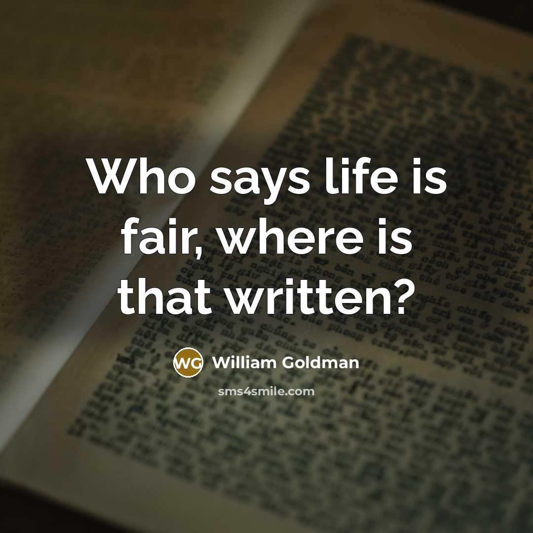 “Who says life is fair, where is that written?…” quote by William Goldman