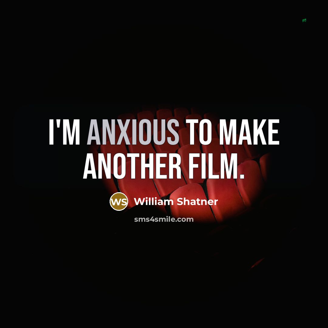 “I'm anxious to make another film.…” quote by William Shatner