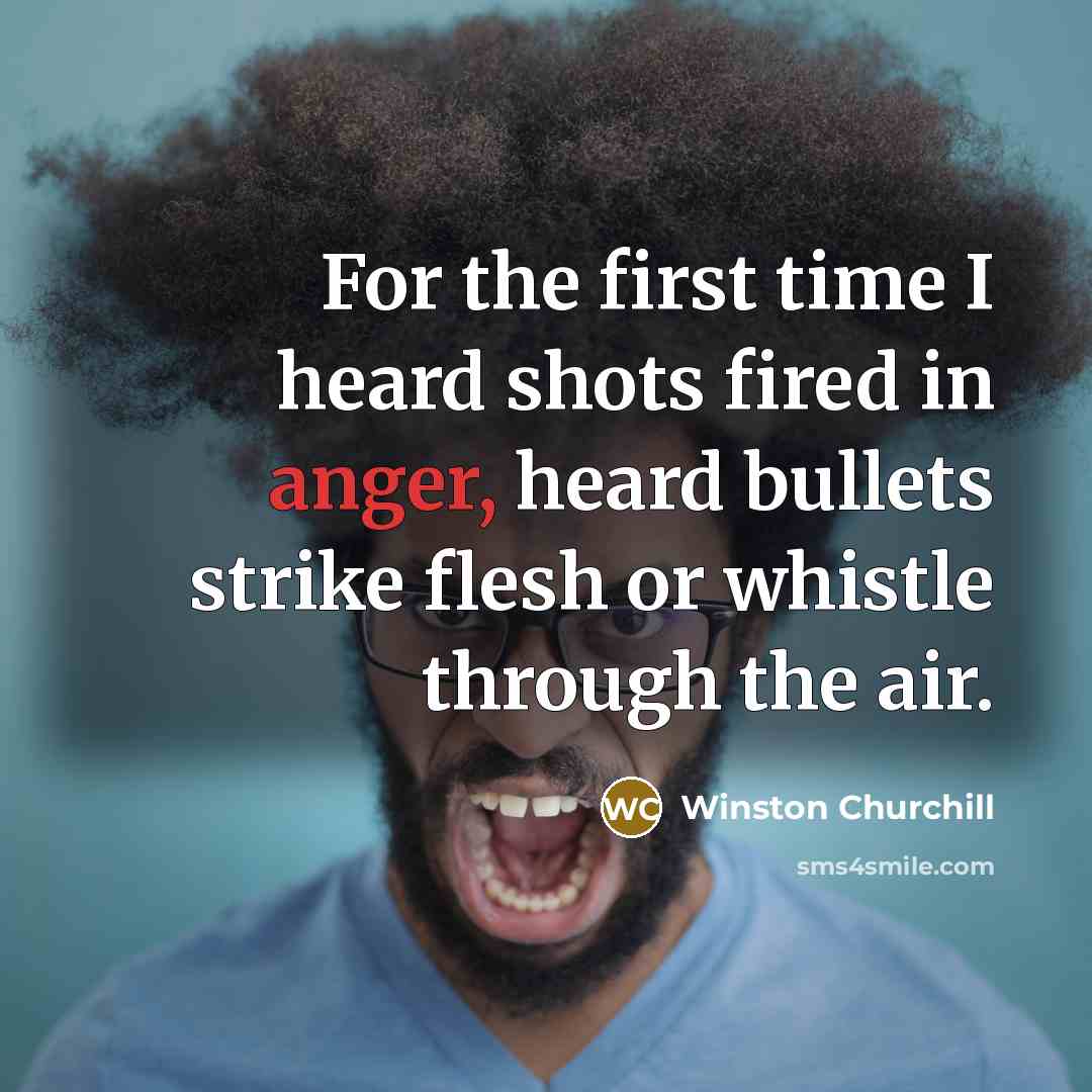 “For the first time I heard shots fired in anger,…” quote by Winston Churchill