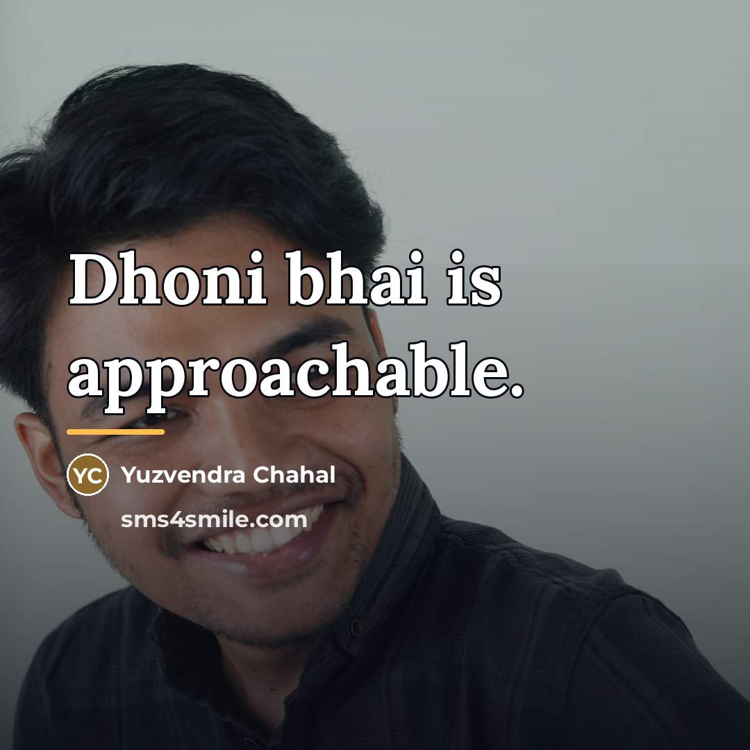 “Dhoni bhai is approachable.…” quote by Yuzvendra Chahal