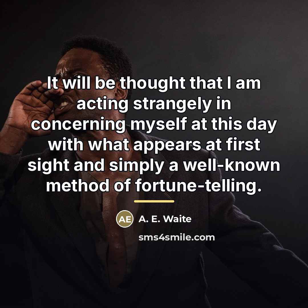“It will be thought that I am acting strangely in…” quote by A. E. Waite