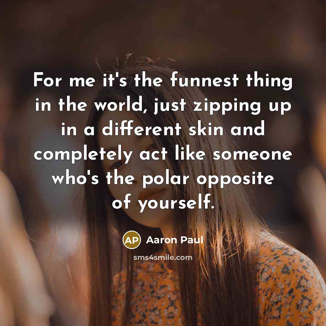“For me it's the funnest thing in the world, just…” quote by Aaron Paul
