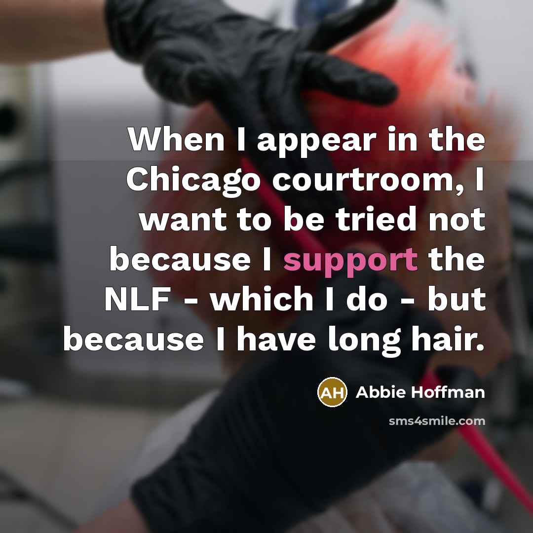 “When I appear in the Chicago courtroom, I want to…” quote by Abbie Hoffman