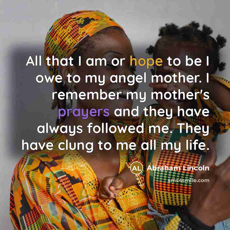 “All that I am or hope to be I owe…” quote by Abraham Lincoln