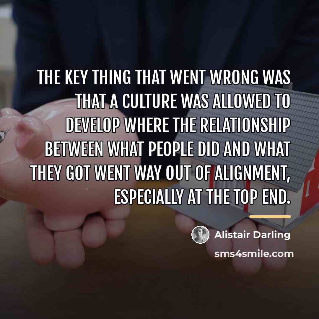 “The key thing that went wrong was that a culture…” quote by Alistair Darling