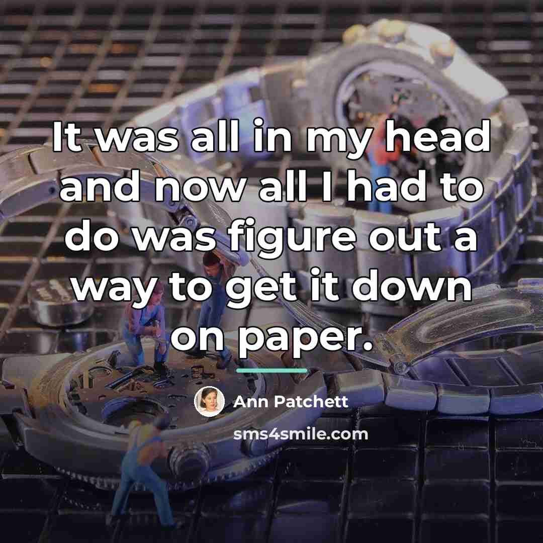 “It was all in my head and now all I…” quote by Ann Patchett