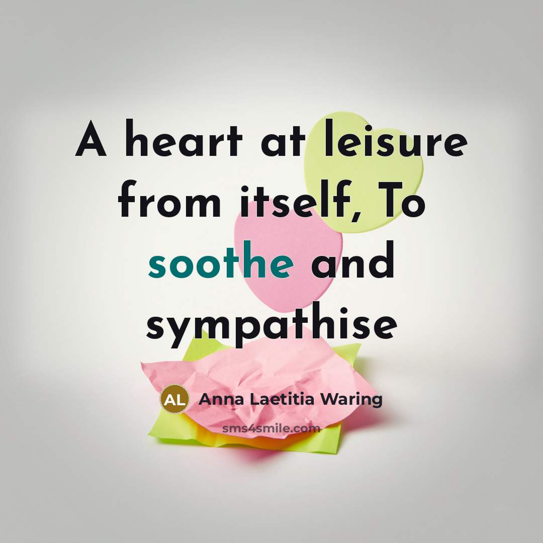 “A heart at leisure from itself, To soothe and sympathise…” quote by Anna Laetitia Waring
