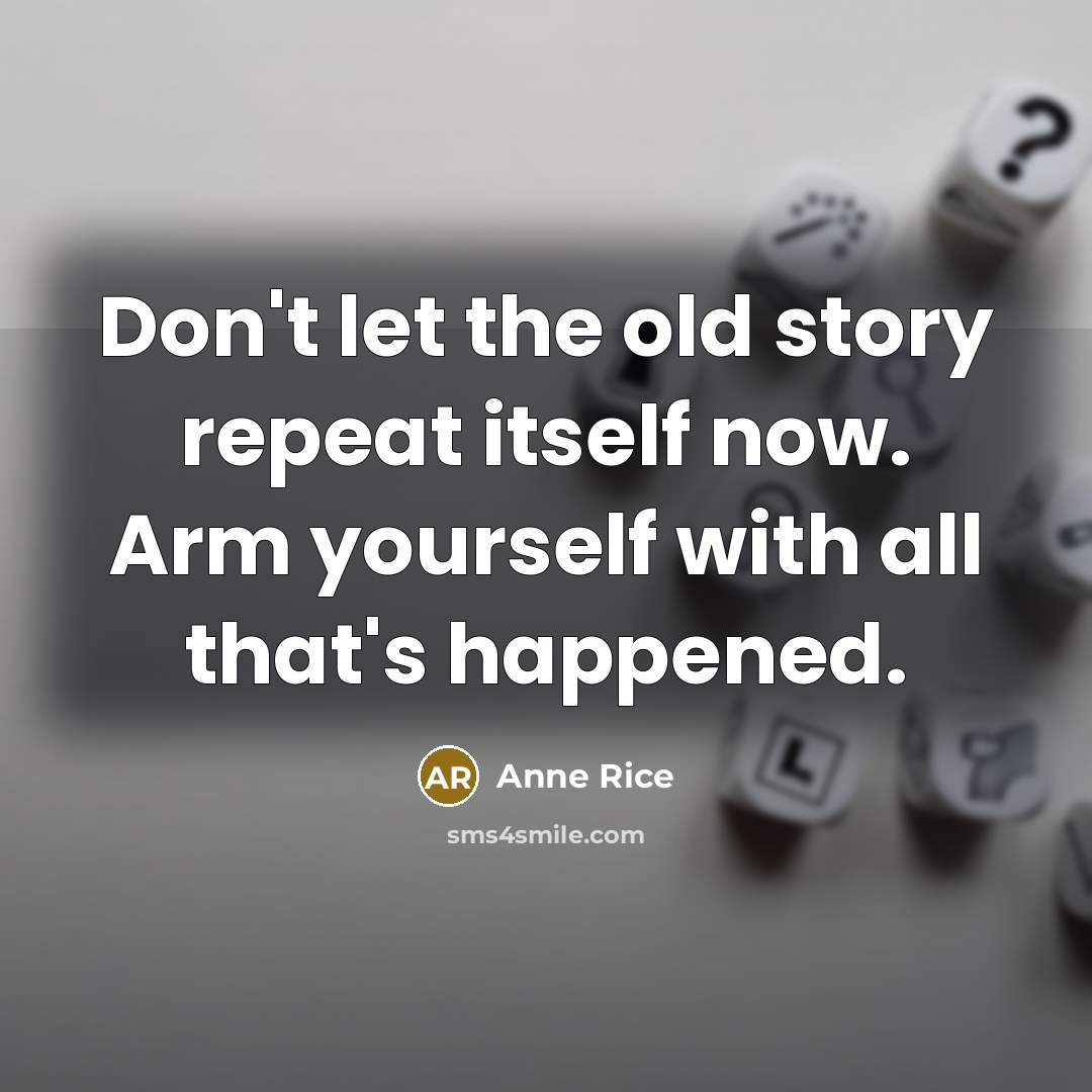 “Don't let the old story repeat itself now. Arm yourself…” quote by Anne Rice